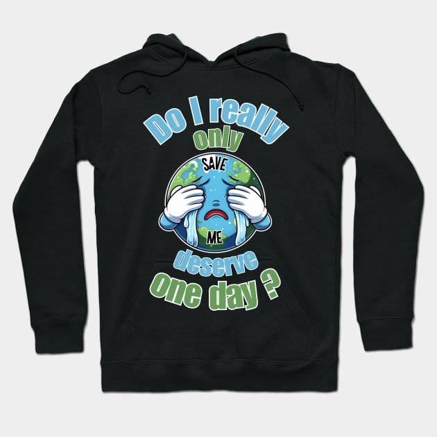 Doesn't earth deserve more then one special day Hoodie by Art from the Machine